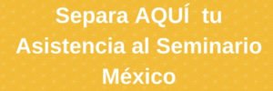 Separa AQUÍ tu Asistencia al Seminario México